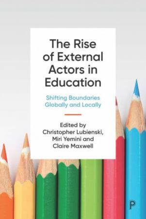 The Rise Of External Actors In Education by Christopher Lubienski & Miri Yemini & Claire Maxwell