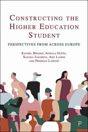 Constructing The Higher Education Student by Rachel Brooks & Achala Gupta & Sazana Jayadeva & Anu Lainio & Predrag Lažetic