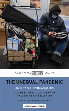 The Unequal Pandemic by Clare Bambra & Julia Lynch & Katherine E. Smith