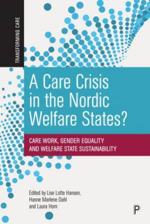 A Care Crisis In The Nordic Welfare States? by Lise Lotte Hansen & Hanne Marlene Dahl & Laura Horn