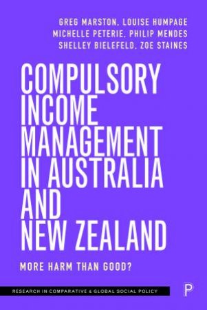 Compulsory Income Management In Australia And New Zealand by Greg Marston & Louise Humpage & Michelle Peterie & Philip Mendes & Shelley Bielefeld & Zoe Staines