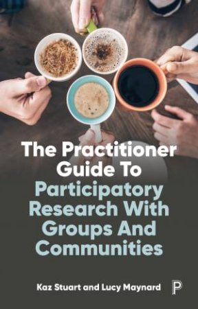 The Practitioner Guide To Participatory Research With Groups And Communities by Kaz Stuart & Lucy Maynard