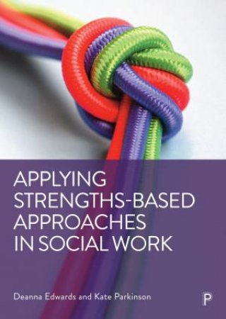 Applying Strengths-Based Approaches in Social Work by Deanna Edwards & Kate Parkinson