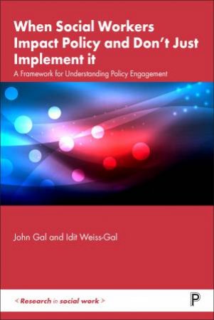 When Social Workers Impact Policy And Don’t Just Implement It by John Gal & Idit Weiss-Gal