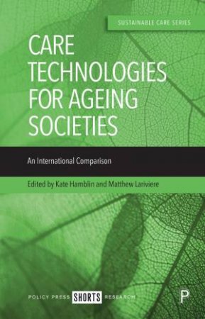 Care Technologies for Ageing Societies by James Wright & Tomoko Wakui & Meryl Lovarini & Kate O'Loughlin & Lindy Clemson & Andreas Hoff & Bill Pottharst & Arlene Astell & Janet Fast & Kate Hamblin & Matthew Lariviere