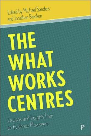 The What Works Centres by Michael Sanders & Jonathan Breckon