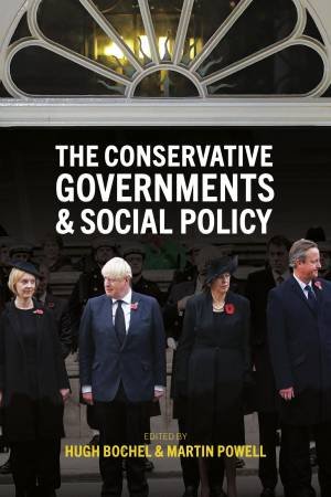 The Conservative Governments & Social Policy by Nick Ellison & Ian Greener & Peter Squires & Anne Daguerre & David Etherington & Catherine Bochel & Val Gillies & Rosalind Edwards & Stephen J. Ball & Harriet Churchill & Andrew Defty & Steven Corbett
