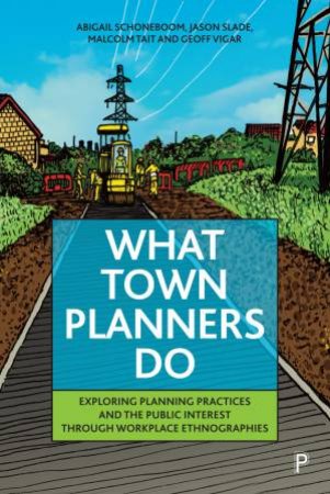What Town Planners Do by Abigail Schoneboom & Jason Slade & Malcolm Tait & Geoff Vigar