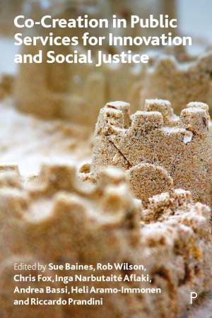 Co-creation in Public Services for Innovation and Social Justice by Susan Baines & Rob Wilson & Chris Fox & Inga Narbutaité Aflaki & Andrea Bassi & Heli Aramo-Immonen & Riccardo Prandini