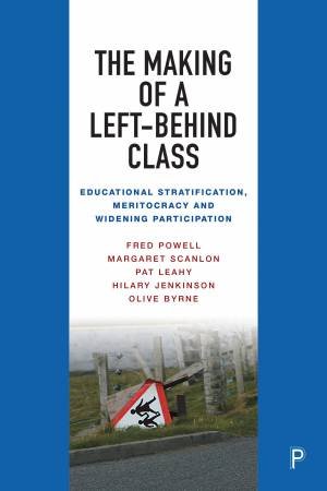 The Making of a Left-Behind Class by Fred Powell & Margaret Scanlon & Pat Leahy & Hilary Jenkinson & Olive Byrne