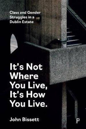 It's Not Where You Live, It's How You Live by John Bissett