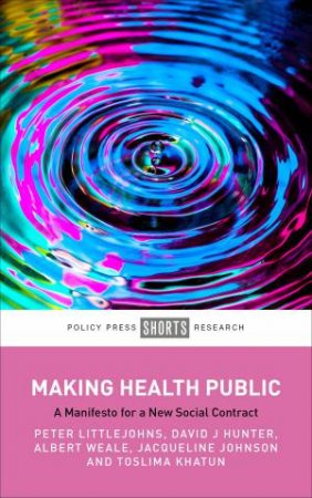 Making Health Public by Peter Littlejohns & David J. Hunter & Albert Weale & Jacqueline Johnson & Toslima Khatun