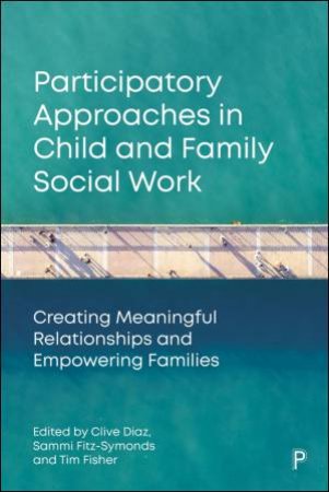 Participatory Approaches in Child and Family Social Work by Clive Diaz & Sammi Fitz-Symonds & Tim Fisher