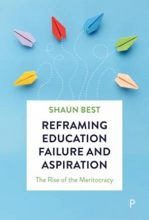 Reframing Education Failure and Aspiration by Shaun Best