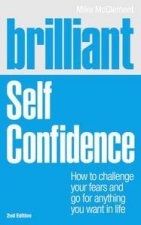 Brilliant Self Confidence How to challenge your fears and go for anything you want in life 2 ED