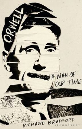 Orwell: A Man Of Our Time by Richard Bradford