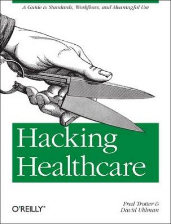 Hacking Healthcare by Andy Oram & Fred Trotter & David Uhlman