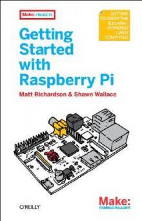 Getting Started With Raspberry Pi by Matt Richardson