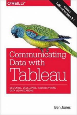 Communicating Data with Tableau by Ben Jones