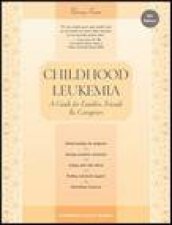 Childhood Leukemia 4th Ed A Guide for Families Friends and Caregivers