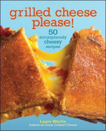 Grilled Cheese Please by Laura Werlin