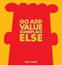 Go Add Value Someplace Else A Dilbert Book