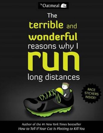The Terrible And Wonderful Reasons Why I Run Long Distances by The Oatmeal (Matthew Inman)
