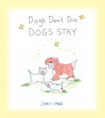 Dogs Don't Die, Dogs Stay by Chris Shea