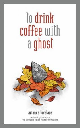 To Drink Coffee With A Ghost by Amanda Lovelace