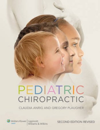 Pediatric Chiropractic by Claudia A. Anrig & Gregory Plaugher