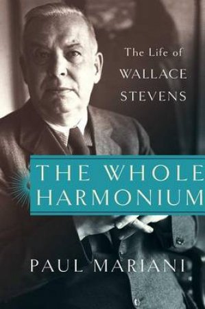 The Whole Harmonium: The Life of Wallace Stevens by Paul Mariani