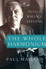 The Whole Harmonium The Life of Wallace Stevens