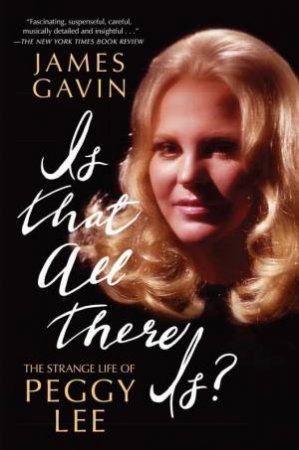 Is That All There Is?: The Strange Life of Peggy Lee by James Gavin