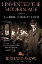 I Invented the Modern Age The Rise Of Henry Ford