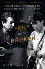 Holy Or The Broken Leonard Cohen Jeff Buckley And The Unlikely Ascent Of Hallelujah