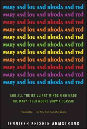 Mary And Lou and Rhoda And Ted by Jennifer Keishin Armstrong