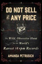 Do Not Sell At Any Price The Wild Obsessive Hunt for the Worlds Rarest 78rpm Records
