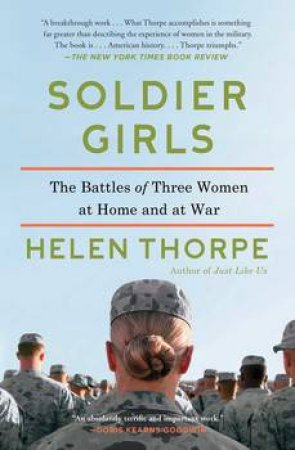 Soldier Girls: The Battles of Three Women at Home and at War by Helen Thorpe