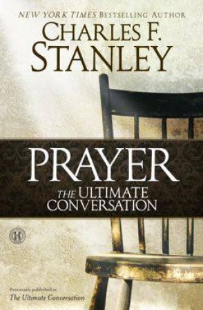 Prayer: The Ultimate Conversation by Charles F. Stanley