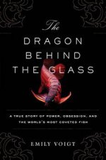Dragon Behind The Glass A True Story Of Power Obsession And The Worlds Most Coveted Fish