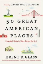 50 Great American Places Essential Historic Sites Across the US
