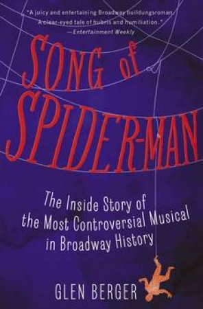 Song of Spider-Man: The Inside Story of the Most Controversial Musical  in Broadway History by Glen Berger