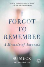 I Forgot to Remember A Memoir of Amnesia