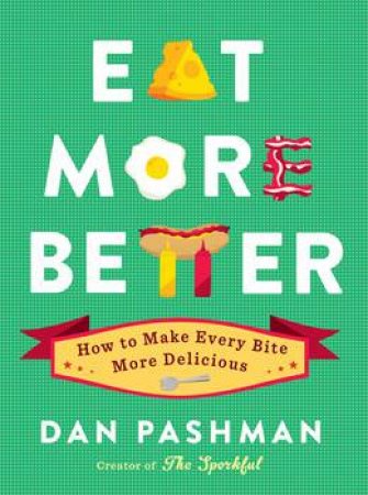 Eat More Better: How to Make Every Bite More Delicious by Dan Pashman