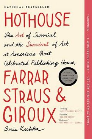 Hothouse: The Art of Survival and the Survival of Art at America's Most Celebrated Publishing House, Farrar, Straus, and by Boris Kachka