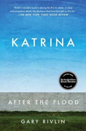 Katrina: After The Flood by Gary Rivlin
