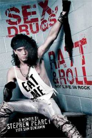Sex, Drugs, Ratt and Roll: My Life In Rock  by Stephen Pearcy