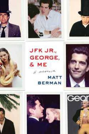 JFK Jr., George, & Me: A Memoir by Matt Berman