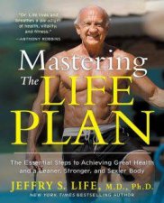 Mastering the Life Plan The Essential Steps to Achieving Great Health and a Leaner Stronger and Sexier Body