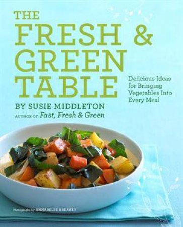 The Fresh and Green Table by Susie Middleton